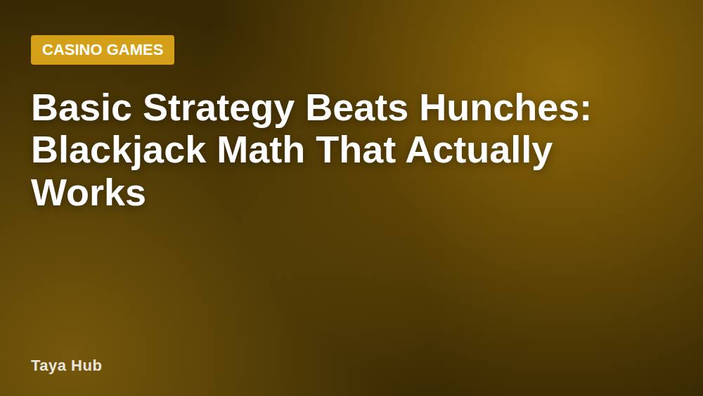 Basic Strategy Beats Hunches: Blackjack Math That Actually Works