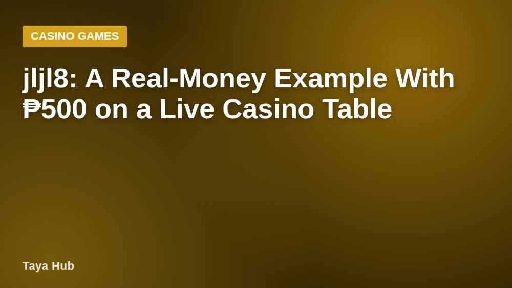 jljl8: A Real-Money Example With ₱500 on a Live Casino Table
